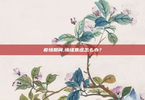 疫情期间,情绪焦虑怎么办？