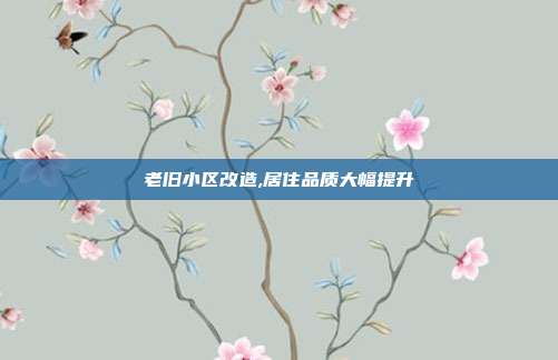 老旧小区改造,居住品质大幅提升