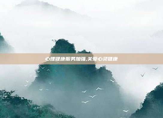 心理健康服务加强,关爱心灵健康