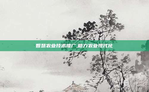 智慧农业技术推广,助力农业现代化