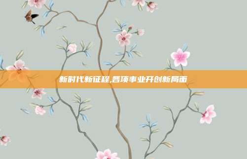 新时代新征程,各项事业开创新局面