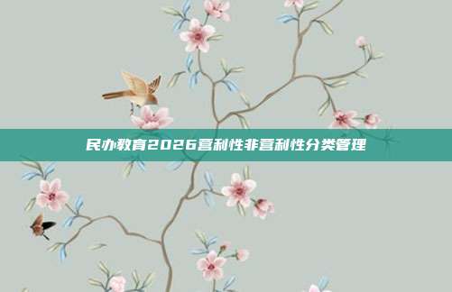 民办教育2026营利性非营利性分类管理