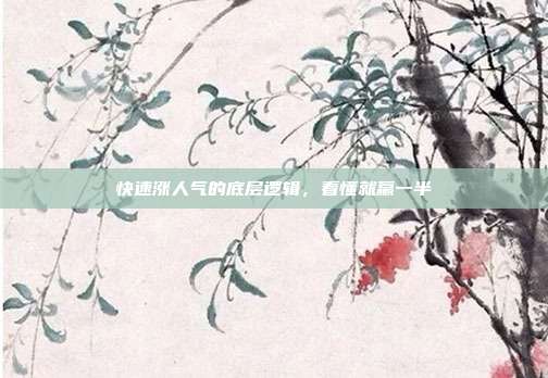 快速涨人气的底层逻辑，看懂就赢一半