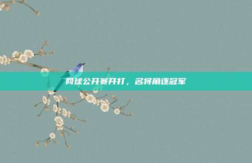 网球公开赛开打，名将角逐冠军