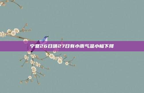 宁夏26日晴27日有小雨气温小幅下降