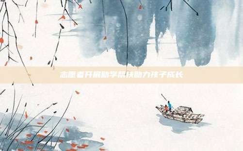 志愿者开展助学帮扶助力孩子成长