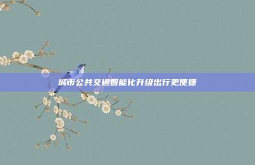 城市公共交通智能化升级出行更便捷