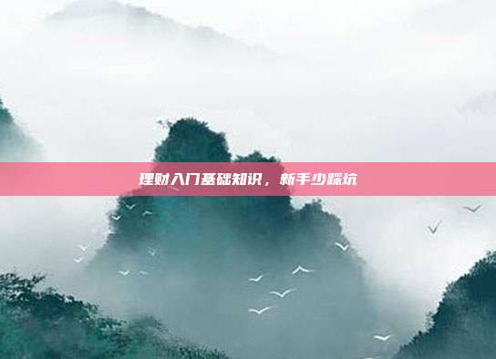 理财入门基础知识，新手少踩坑