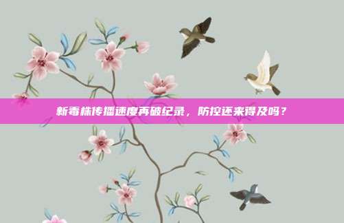 新毒株传播速度再破纪录，防控还来得及吗？