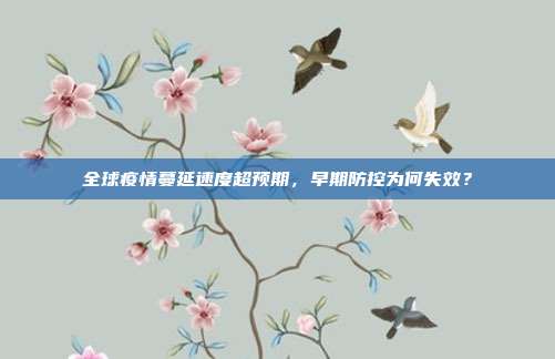全球疫情蔓延速度超预期，早期防控为何失效？