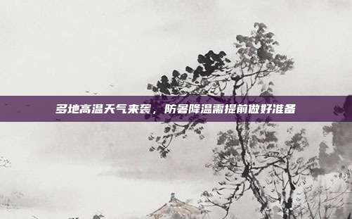 多地高温天气来袭，防暑降温需提前做好准备
