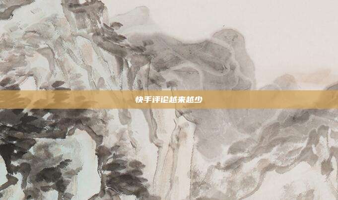 快手评论越来越少