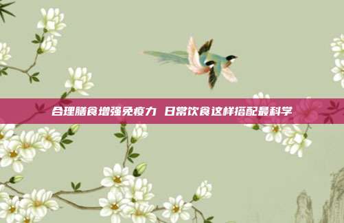 合理膳食增强免疫力 日常饮食这样搭配最科学