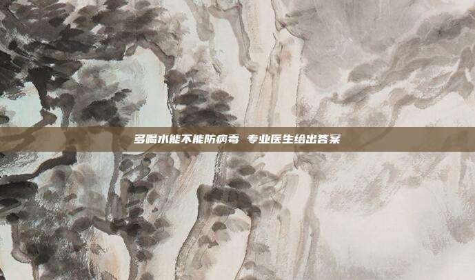 多喝水能不能防病毒 专业医生给出答案