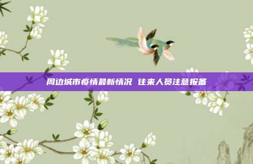 周边城市疫情最新情况 往来人员注意报备