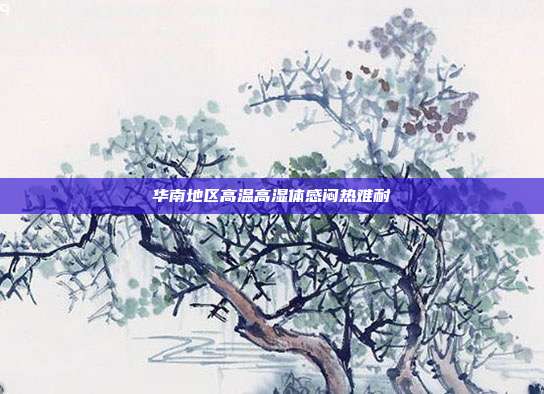 华南地区高温高湿体感闷热难耐