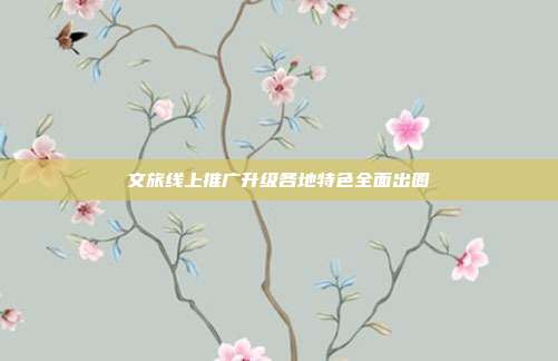 文旅线上推广升级各地特色全面出圈