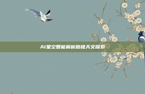 AI星空智能解析助推天文探索