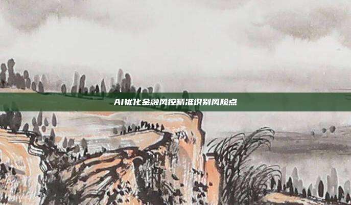 AI优化金融风控精准识别风险点