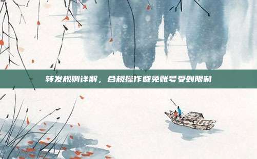 转发规则详解，合规操作避免账号受到限制