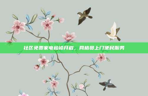 社区免费家电检修开启，网格员上门便民服务