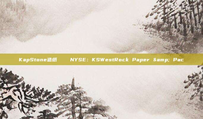 KapStone造纸    NYSE：KSWestRock Paper & Pac
