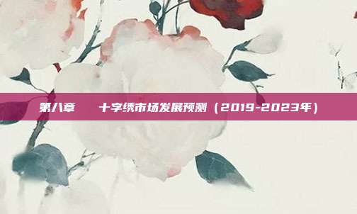 第八章 十字绣市场发展预测(2019-2023年)
