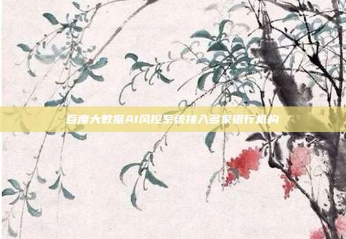 百度大数据AI风控系统接入多家银行机构