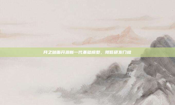 月之暗面开源新一代基础模型,降低研发门槛