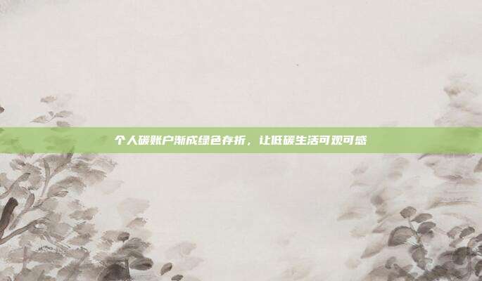 个人碳账户渐成绿色存折,让低碳生活可观可感
