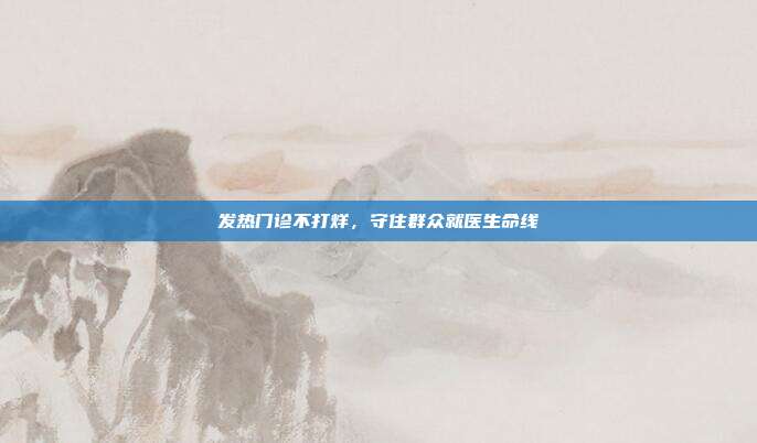 发热门诊不打烊,守住群众就医生命线