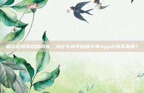 藏在秒赞背后的风险,为什么快手自助下单App大多不靠谱?