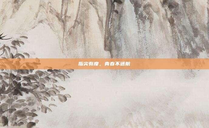 指尖有度,青春不迷航