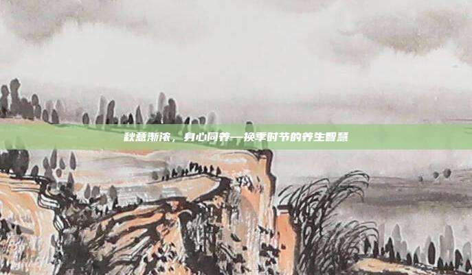秋意渐浓，身心同养—换季时节的养生智慧