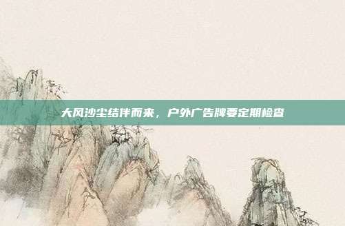 大风沙尘结伴而来，户外广告牌要定期检查