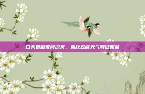 白天暴晒夜间凉爽,夏秋过渡天气特征明显