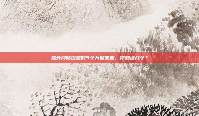 提升网站流量的5个万能策略,你知道几个?
