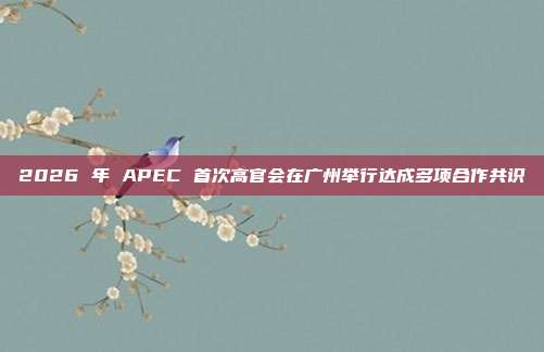 2026 年 APEC 首次高官会在广州举行达成多项合作共识