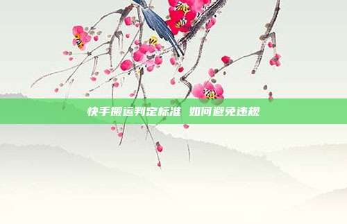 快手搬运判定标准 如何避免违规