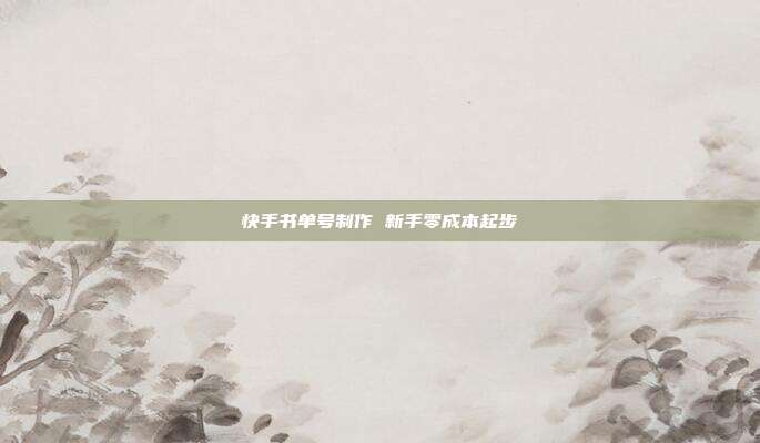 快手书单号制作 新手零成本起步