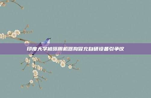 印度大学被曝用机器狗冒充自研设备引争议