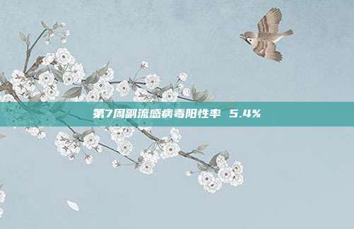 第7周副流感病毒阳性率 5.4%