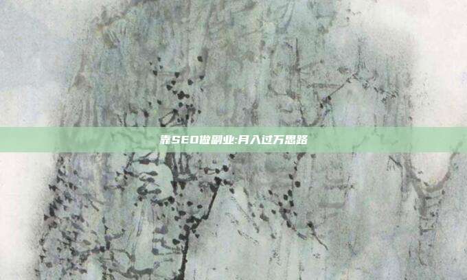 靠SEO做副业:月入过万思路